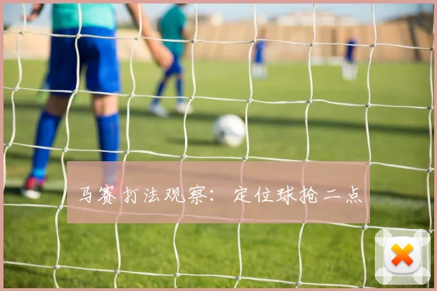 马赛打法观察：定位球抢二点