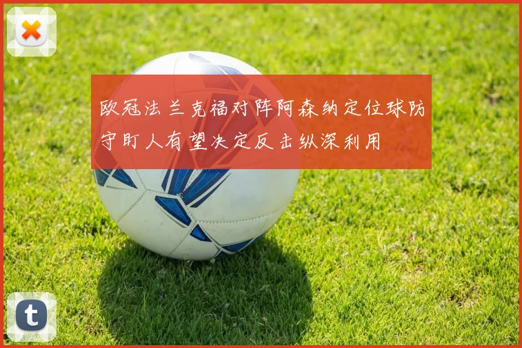 欧冠法兰克福对阵阿森纳定位球防守盯人有望决定反击纵深利用