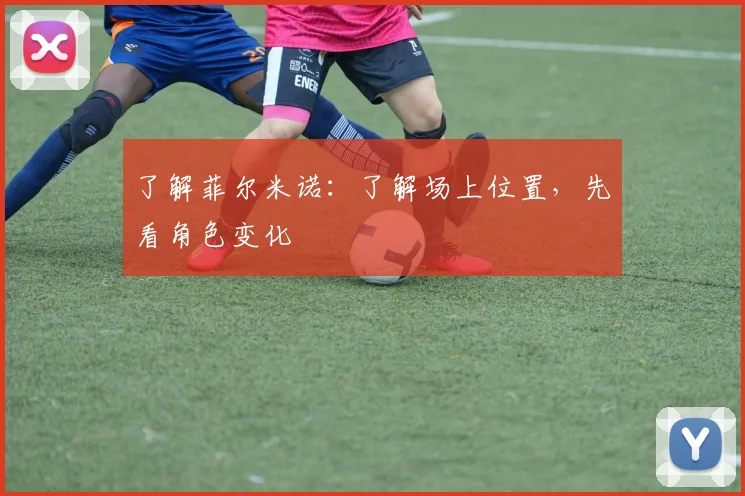 了解菲尔米诺：了解场上位置，先看角色变化